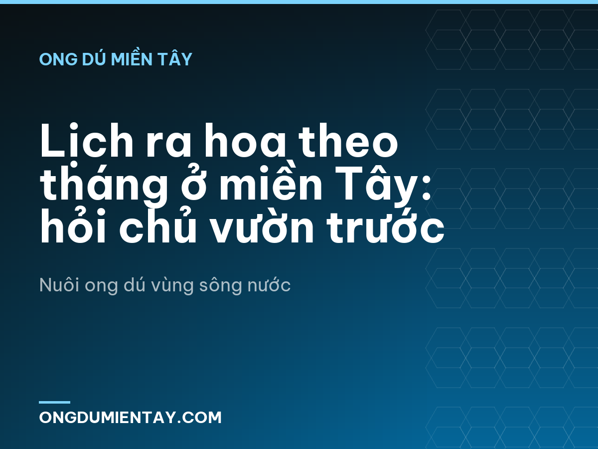 Lịch ra hoa theo tháng ở miền Tây: hỏi chủ vườn trước
