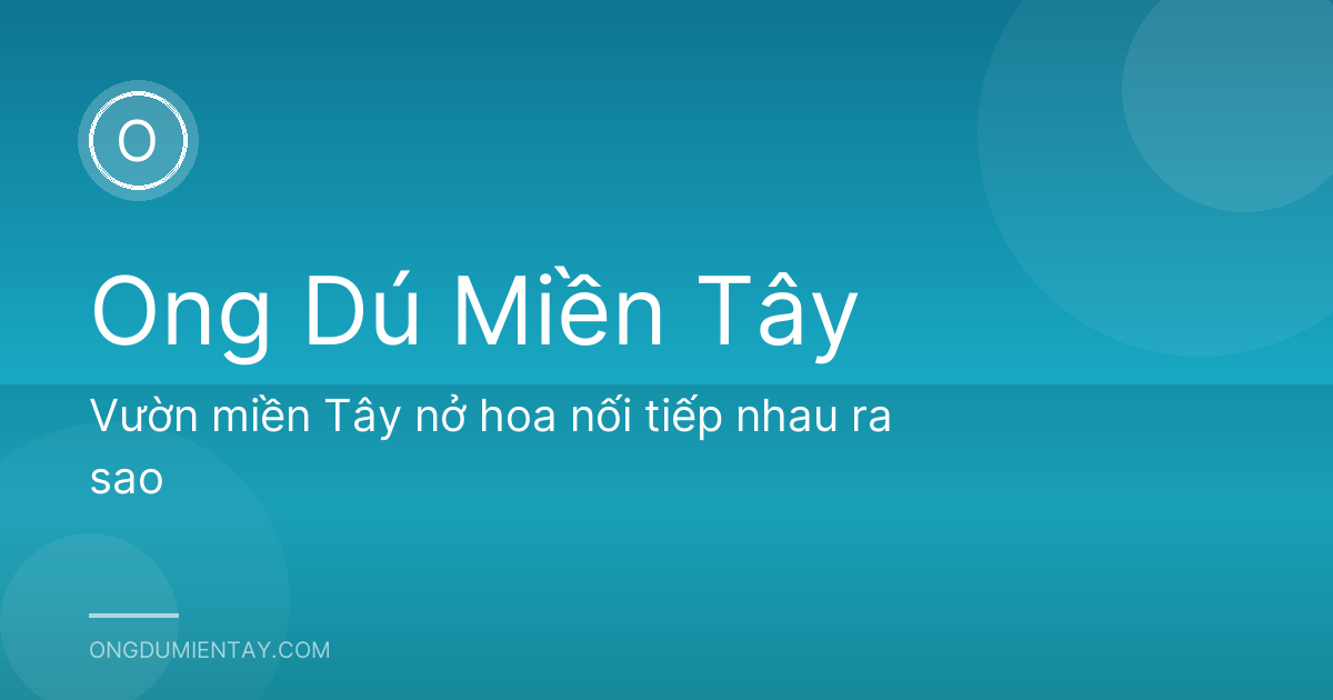 Vườn miền Tây nở hoa nối tiếp nhau ra sao