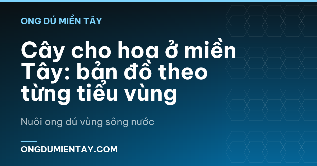 Cây cho hoa ở miền Tây: bản đồ theo từng tiểu vùng