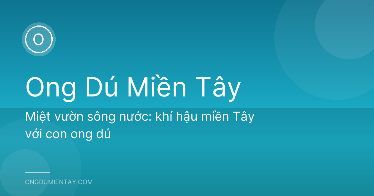 Miệt vườn sông nước: khí hậu miền Tây với con ong dú