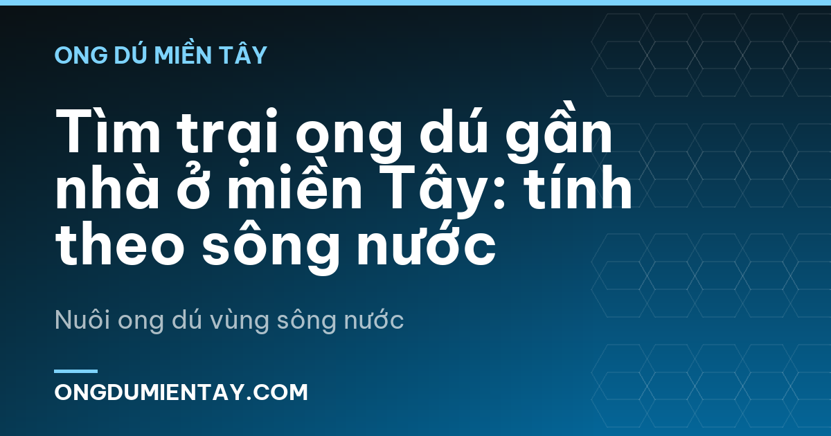 Tìm trại ong dú gần nhà ở miền Tây: tính theo sông nước